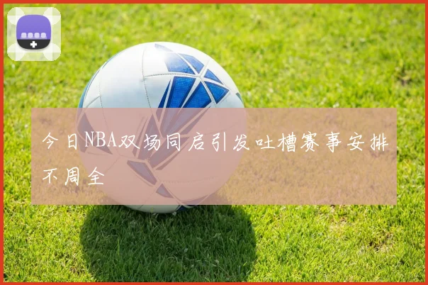 今日NBA双场同启引发吐槽赛事安排不周全