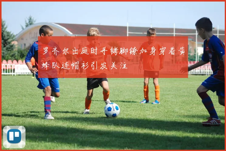 罗齐尔出庭时手铐脚镣加身穿着黄蜂队连帽衫引发关注
