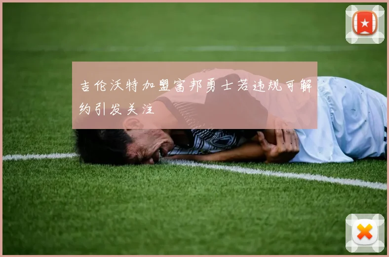 吉伦沃特加盟富邦勇士若违规可解约引发关注