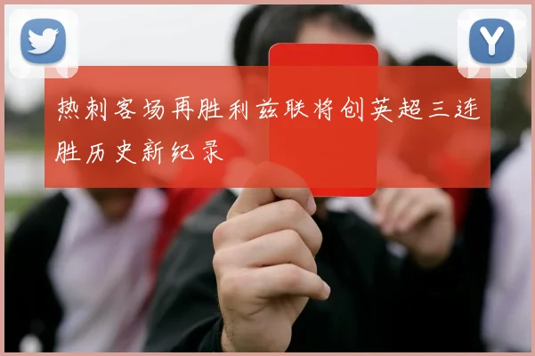 热刺客场再胜利兹联将创英超三连胜历史新纪录