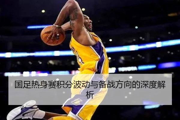 国足热身赛积分波动与备战方向的深度解析 | mksports